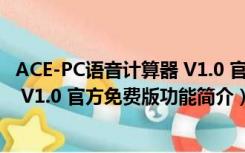 ACE-PC语音计算器 V1.0 官方免费版（ACE-PC语音计算器 V1.0 官方免费版功能简介）