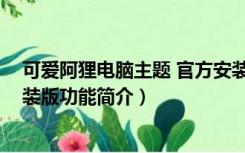 可爱阿狸电脑主题 官方安装版（可爱阿狸电脑主题 官方安装版功能简介）