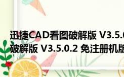 迅捷CAD看图破解版 V3.5.0.2 免注册机版（迅捷CAD看图破解版 V3.5.0.2 免注册机版功能简介）