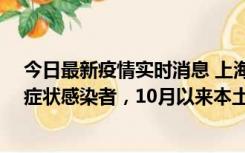 今日最新疫情实时消息 上海新增1例本土确诊病例和1例无症状感染者，10月以来本土疫情有三大特点