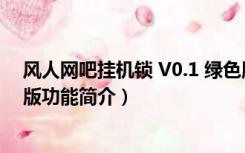 风人网吧挂机锁 V0.1 绿色版（风人网吧挂机锁 V0.1 绿色版功能简介）