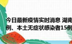 今日最新疫情实时消息 湖南10月11日新增本土确诊病例14例、本土无症状感染者15例