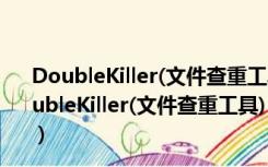 DoubleKiller(文件查重工具) V2.1.0.104 绿色免费版（DoubleKiller(文件查重工具) V2.1.0.104 绿色免费版功能简介）