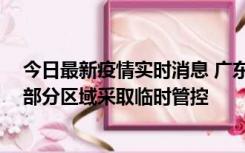 今日最新疫情实时消息 广东佛山顺德区新增新冠确诊2例，部分区域采取临时管控