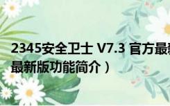 2345安全卫士 V7.3 官方最新版（2345安全卫士 V7.3 官方最新版功能简介）