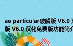 ae particular破解版 V6.0 汉化免费版（ae particular破解版 V6.0 汉化免费版功能简介）