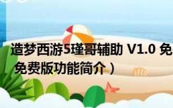 造梦西游5瑾哥辅助 V1.0 免费版（造梦西游5瑾哥辅助 V1.0 免费版功能简介）