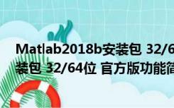 Matlab2018b安装包 32/64位 官方版（Matlab2018b安装包 32/64位 官方版功能简介）