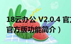 18云办公 V2.0.4 官方版（18云办公 V2.0.4 官方版功能简介）