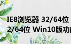 IE8浏览器 32/64位 Win10版（IE8浏览器 32/64位 Win10版功能简介）