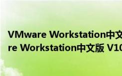 VMware Workstation中文版 V10.0 64位免费版（VMware Workstation中文版 V10.0 64位免费版功能简介）