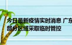 今日最新疫情实时消息 广东佛山顺德区新增新冠确诊2例，部分区域采取临时管控