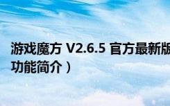 游戏魔方 V2.6.5 官方最新版（游戏魔方 V2.6.5 官方最新版功能简介）