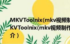 MKVToolnix(mkv视频制作软件) V9.6.0 多语免费版（MKVToolnix(mkv视频制作软件) V9.6.0 多语免费版功能简介）