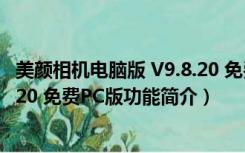 美颜相机电脑版 V9.8.20 免费PC版（美颜相机电脑版 V9.8.20 免费PC版功能简介）