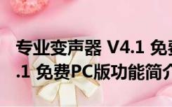 专业变声器 V4.1 免费PC版（专业变声器 V4.1 免费PC版功能简介）