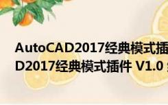 AutoCAD2017经典模式插件 V1.0 绿色免费版（AutoCAD2017经典模式插件 V1.0 绿色免费版功能简介）