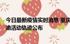 今日最新疫情实时消息 重庆江津区新增6例本土确诊病例在渝活动轨迹公布