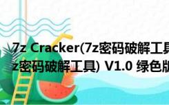 7z Cracker(7z密码破解工具) V1.0 绿色版（7z Cracker(7z密码破解工具) V1.0 绿色版功能简介）