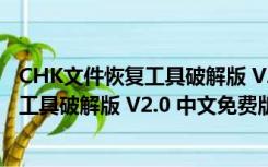 CHK文件恢复工具破解版 V2.0 中文免费版（CHK文件恢复工具破解版 V2.0 中文免费版功能简介）