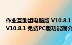 作业互助组电脑版 V10.8.1 免费PC版（作业互助组电脑版 V10.8.1 免费PC版功能简介）