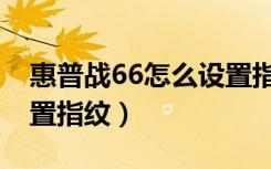 惠普战66怎么设置指纹锁（惠普战66怎么设置指纹）