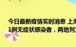 今日最新疫情实时消息 上海新增社会面1例本土确诊病例、1例无症状感染者，两地列为中风险区