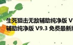 生死狙击无敌辅助纯净版 V9.3 免费最新版（生死狙击无敌辅助纯净版 V9.3 免费最新版功能简介）