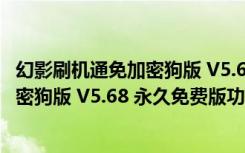 幻影刷机通免加密狗版 V5.68 永久免费版（幻影刷机通免加密狗版 V5.68 永久免费版功能简介）