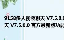 9158多人视频聊天 V7.5.0.0 官方最新版（9158多人视频聊天 V7.5.0.0 官方最新版功能简介）