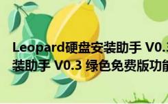 Leopard硬盘安装助手 V0.3 绿色免费版（Leopard硬盘安装助手 V0.3 绿色免费版功能简介）