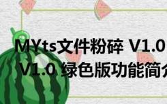 MYts文件粉碎 V1.0 绿色版（MYts文件粉碎 V1.0 绿色版功能简介）