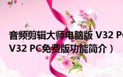 音频剪辑大师电脑版 V32 PC免费版（音频剪辑大师电脑版 V32 PC免费版功能简介）