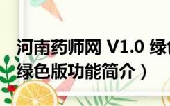 河南药师网 V1.0 绿色版（河南药师网 V1.0 绿色版功能简介）