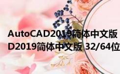 AutoCAD2019简体中文版 32/64位 完整电脑版（AutoCAD2019简体中文版 32/64位 完整电脑版功能简介）