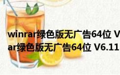 winrar绿色版无广告64位 V6.11 Beta 1 中文破解版（winrar绿色版无广告64位 V6.11 Beta 1 中文破解版功能简介）