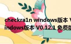 checkra1n windows版本 V0.12.1 免费版（checkra1n windows版本 V0.12.1 免费版功能简介）