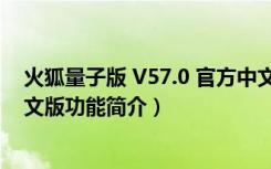 火狐量子版 V57.0 官方中文版（火狐量子版 V57.0 官方中文版功能简介）