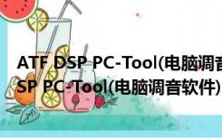 ATF DSP PC-Tool(电脑调音软件) V3.20a 官方版（ATF DSP PC-Tool(电脑调音软件) V3.20a 官方版功能简介）