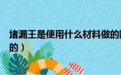 堵漏王是使用什么材料做的防水（堵漏王是使用什么材料做的）