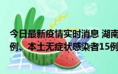 今日最新疫情实时消息 湖南10月11日新增本土确诊病例14例、本土无症状感染者15例