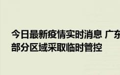 今日最新疫情实时消息 广东佛山顺德区新增新冠确诊2例，部分区域采取临时管控