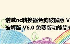 诺诚nc转换器免狗破解版 V6.0 免费版（诺诚nc转换器免狗破解版 V6.0 免费版功能简介）