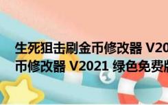 生死狙击刷金币修改器 V2021 绿色免费版（生死狙击刷金币修改器 V2021 绿色免费版功能简介）