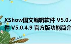 XShow图文编辑软件 V5.0.4.9 官方版（XShow图文编辑软件 V5.0.4.9 官方版功能简介）