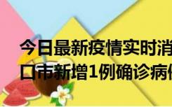 今日最新疫情实时消息 10月11日0-9时，海口市新增1例确诊病例