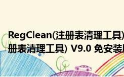 RegClean(注册表清理工具) V9.0 免安装版（RegClean(注册表清理工具) V9.0 免安装版功能简介）