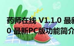 药师在线 V1.1.0 最新PC版（药师在线 V1.1.0 最新PC版功能简介）