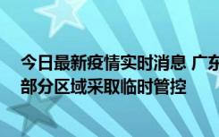 今日最新疫情实时消息 广东佛山顺德区新增新冠确诊2例，部分区域采取临时管控