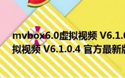 mvbox6.0虚拟视频 V6.1.0.4 官方最新版（mvbox6.0虚拟视频 V6.1.0.4 官方最新版功能简介）